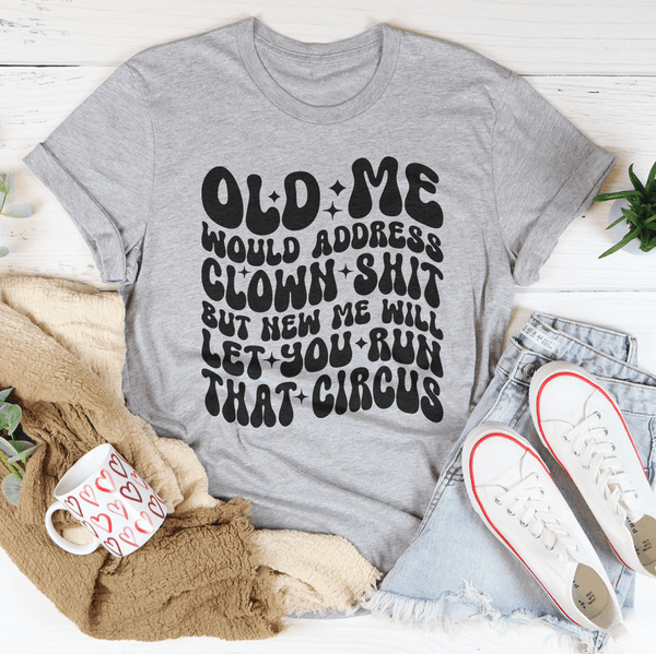 Old Me Would Address Clown Shit But New Me Will Let You Run That Circus Tee Athletic Heather / S Peachy Sunday T-Shirt