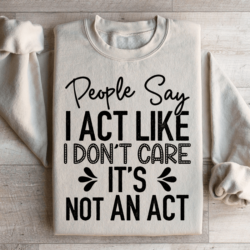 People Say I Act Like I Don't Care It's Not An Act Sweatshirt Sand / S Peachy Sunday T-Shirt