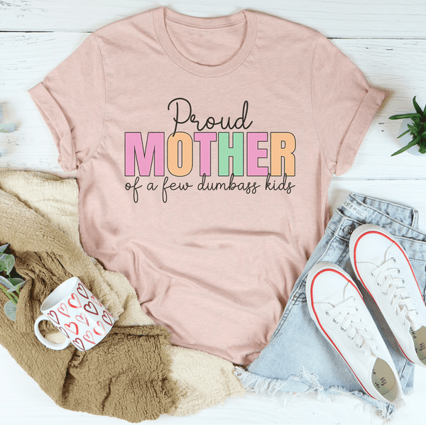 Proud Mother Of A Few Dumbass Kids Tee Peachy Sunday T-Shirt