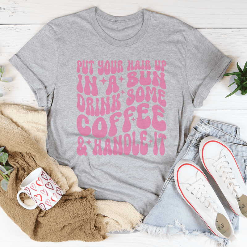 Put Your Hair Up In A Bun Drink Some Coffee & Handle It Tee Athletic Heather / S Peachy Sunday T-Shirt