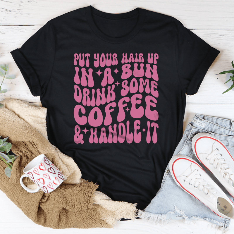 Put Your Hair Up In A Bun Drink Some Coffee & Handle It Tee Black Heather / S Peachy Sunday T-Shirt