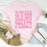 Put Your Hair Up In A Bun Drink Some Coffee & Handle It Tee Pink / S Peachy Sunday T-Shirt