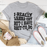 Really Wanna Cry But I Have S-it To Do Tee Athletic Heather / S Peachy Sunday T-Shirt