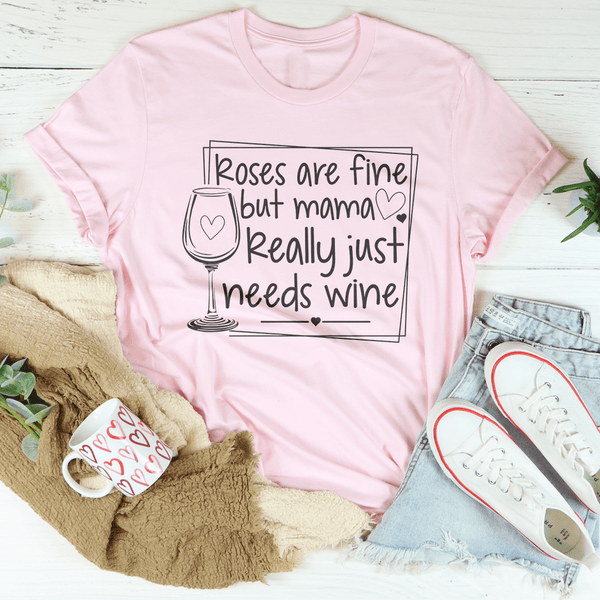 Roses Are Fine But Mama Really Just Needs Wine Tee Pink / S Peachy Sunday T-Shirt