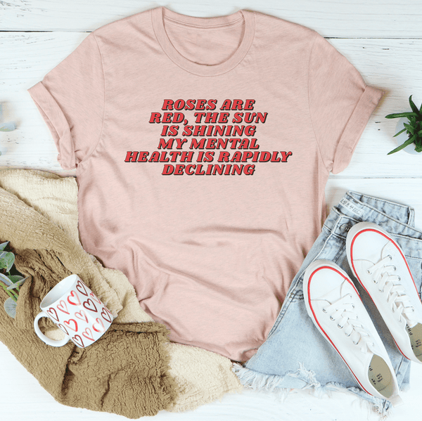 Roses Are Red The Sun Is Shining My Mental Health Is Rapidly Declining Tee Heather Prism Peach / S Peachy Sunday T-Shirt