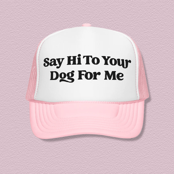 Say Hi To Your Dog For Me Trucker Hat Peachy Sunday T-Shirt