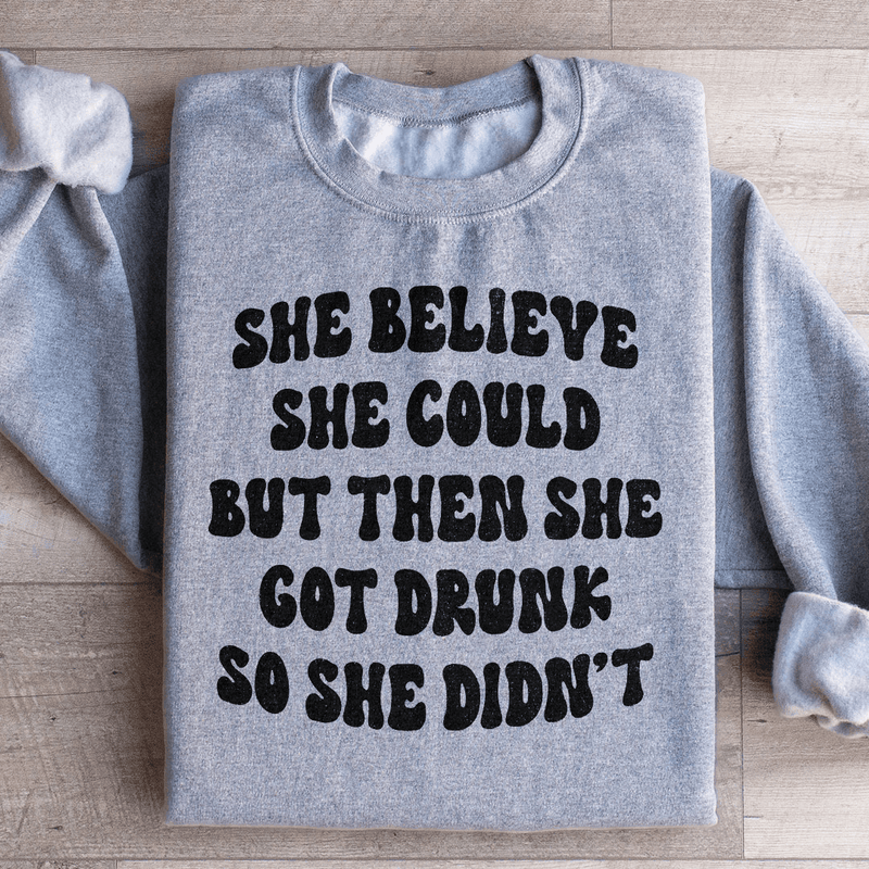 She Believe She Could But Then She Got Drunk So She Didn't Sweatshirt Sport Grey / S Peachy Sunday T-Shirt