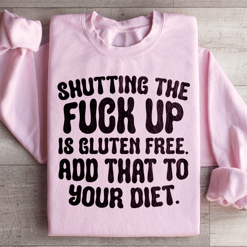 Shutting The F-ck Up Is Gluten Free Add That To Your Diet Sweatshirt Light Pink / S Peachy Sunday T-Shirt