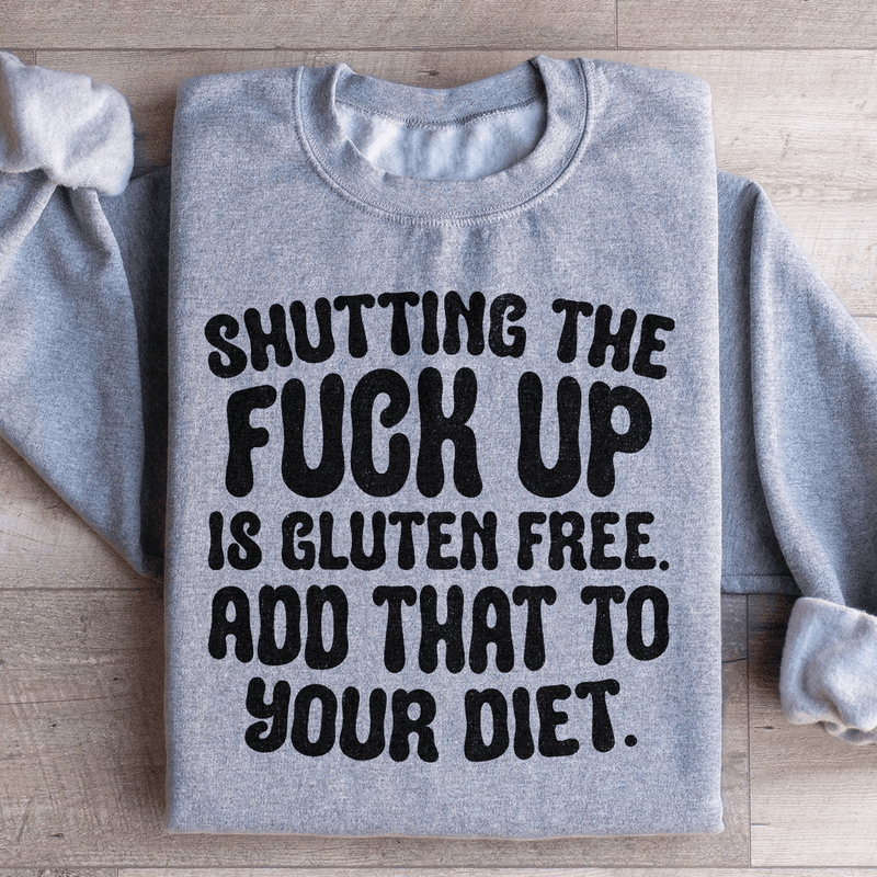 Shutting The F-ck Up Is Gluten Free Add That To Your Diet Sweatshirt Sport Grey / S Peachy Sunday T-Shirt