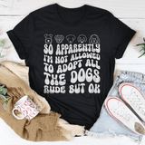 So Apparently I'm Not Allowed To Adopt All The Dogs Rude But OK Tee Black Heather / S Peachy Sunday T-Shirt