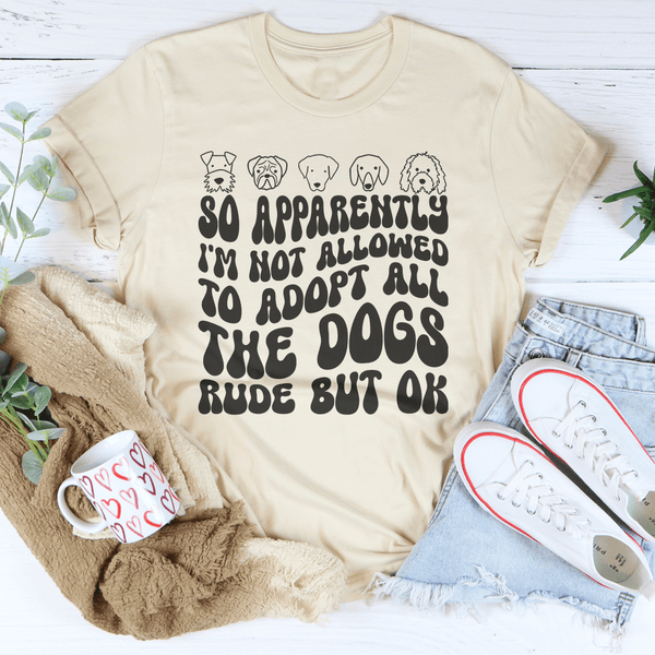 So Apparently I'm Not Allowed To Adopt All The Dogs Rude But OK Tee Soft Cream / S Peachy Sunday T-Shirt