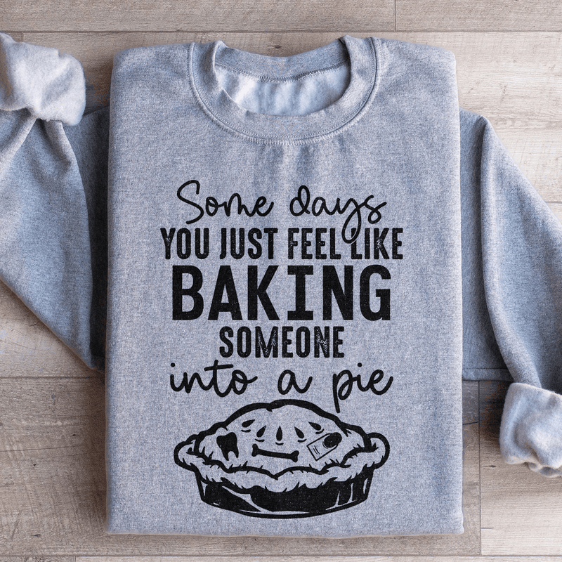 Some Days You Just Feel Like Baking Someone Into A Pie Sweatshirt Sport Grey / S Peachy Sunday T-Shirt