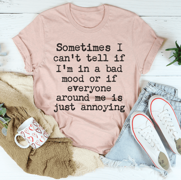 Sometimes I Can't Tell If I Am In A Bad Mood Tee Heather Prism Peach / S Peachy Sunday T-Shirt