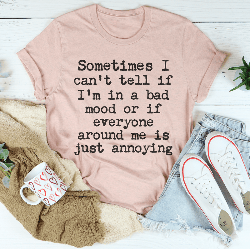 Sometimes I Can't Tell If I Am In A Bad Mood Tee Heather Prism Peach / S Peachy Sunday T-Shirt