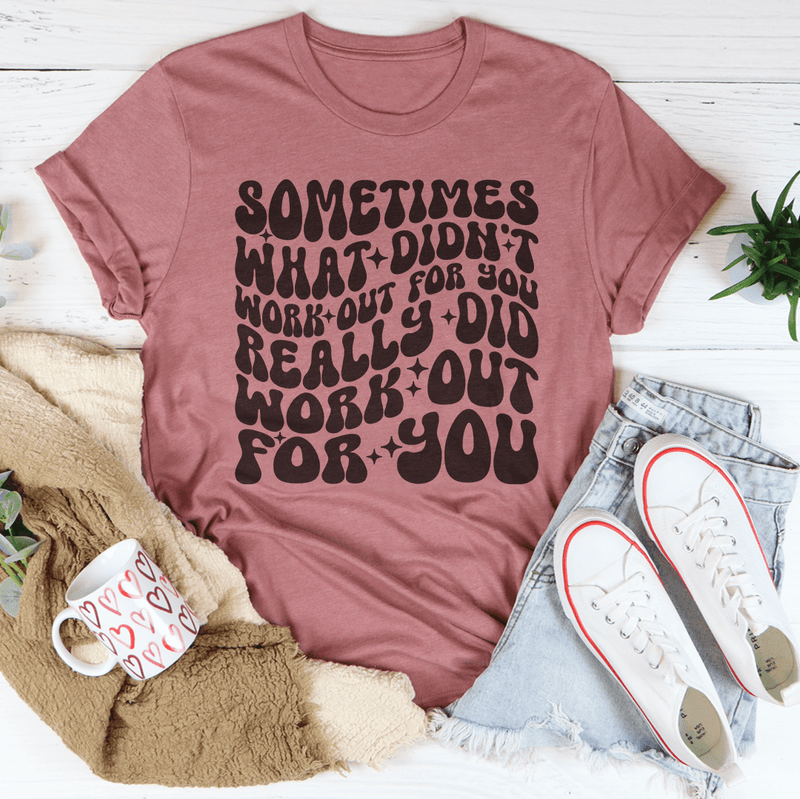 Sometimes What Didn't Work Out For You Really Did Work Out For You Tee Mauve / S Peachy Sunday T-Shirt