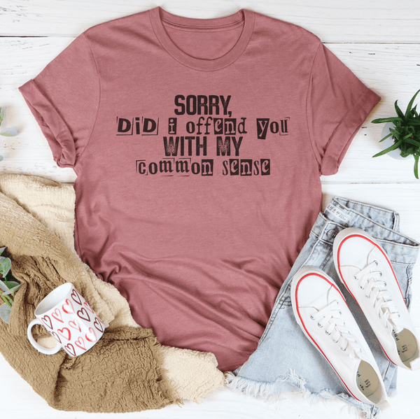 Sorry Did I Offend You With My Common Sense Tee Mauve / S Peachy Sunday T-Shirt