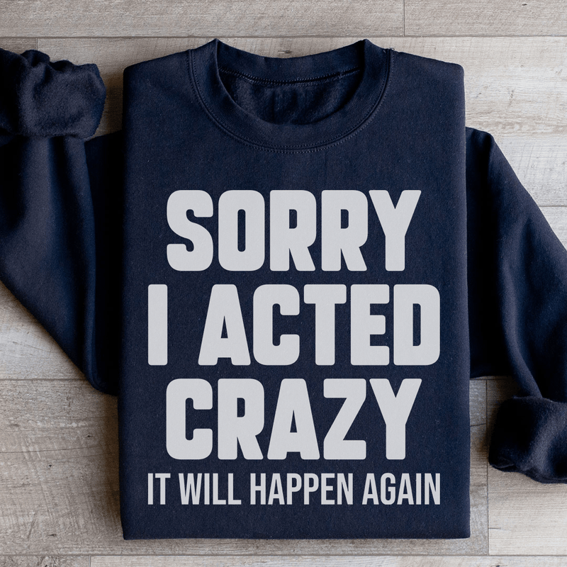 Sorry I Acted Crazy It Will Happen Again Sweatshirt Black / S Peachy Sunday T-Shirt