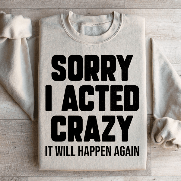 Sorry I Acted Crazy It Will Happen Again Sweatshirt Sand / S Peachy Sunday T-Shirt