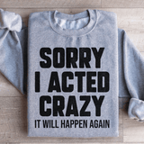 Sorry I Acted Crazy It Will Happen Again Sweatshirt Sport Grey / S Peachy Sunday T-Shirt