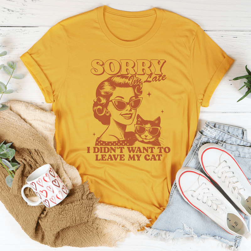 Sorry I'm Late I Didn't Want To Leave My Cat Tee Mustard / S Peachy Sunday T-Shirt