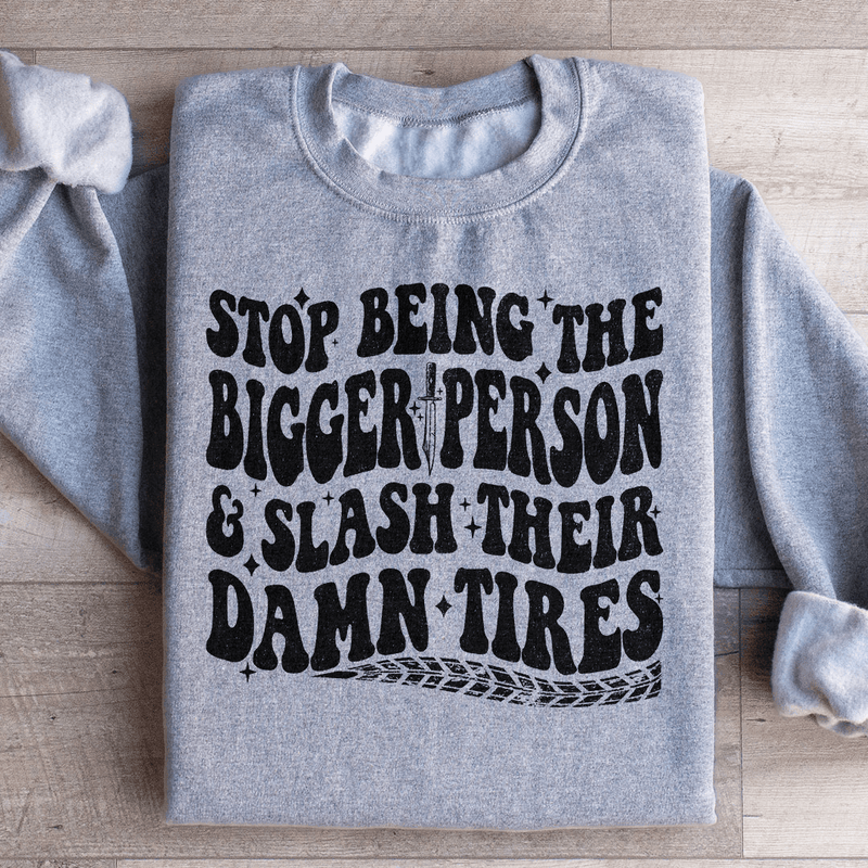 Stop Being The Bigger Person Slash Their Damn Tires Sweatshirt Sport Grey / S Peachy Sunday T-Shirt