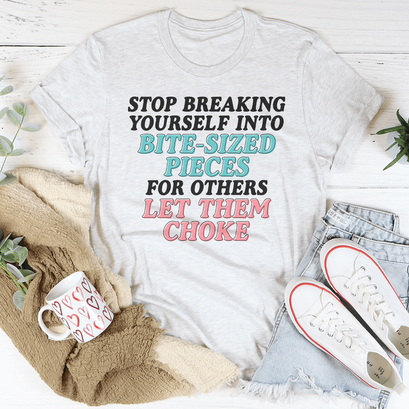 Stop Breaking Yourself Into Bite Sized Pieces Tee Ash / S Peachy Sunday T-Shirt