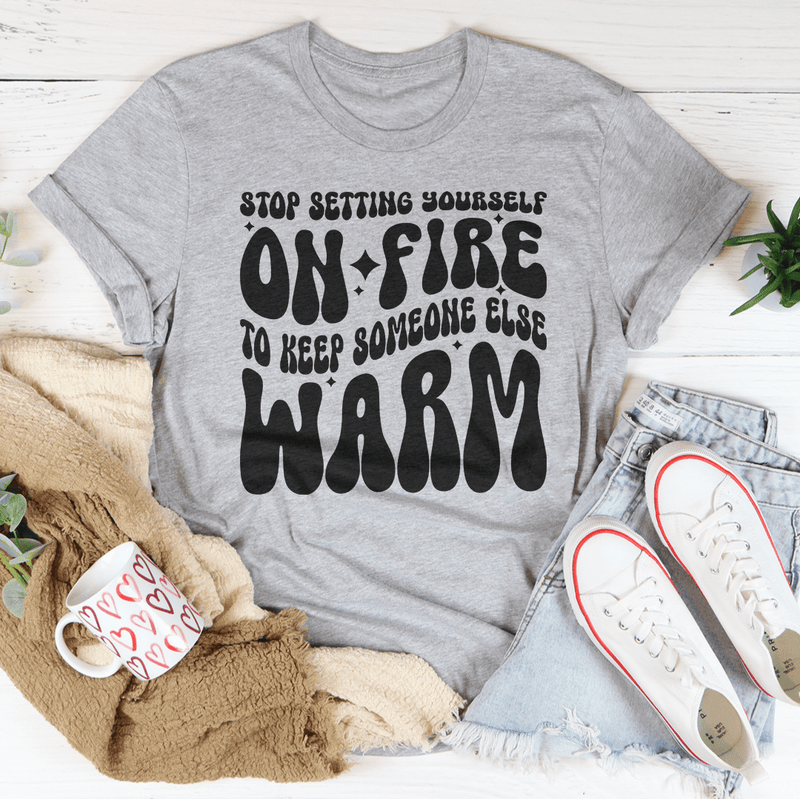 Stop Setting Yourself On Fire To Keep Someone Else Warm Tee Athletic Heather / S Peachy Sunday T-Shirt