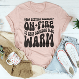 Stop Setting Yourself On Fire To Keep Someone Else Warm Tee Heather Prism Peach / S Peachy Sunday T-Shirt