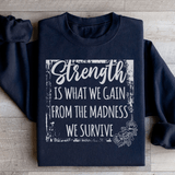 Strength Is What We Gain From The Madness We Survive Sweatshirt Black / S Peachy Sunday T-Shirt