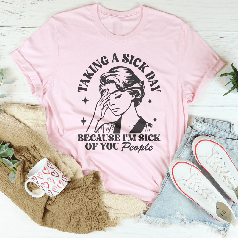 Taking A Sick Day Because I'm Sick Of You People Pink / S Peachy Sunday T-Shirt