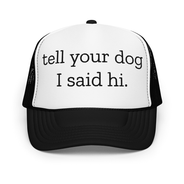 Tell Your Dog I Said Hi Trucker Hat Black / White / Black Peachy Sunday T-Shirt