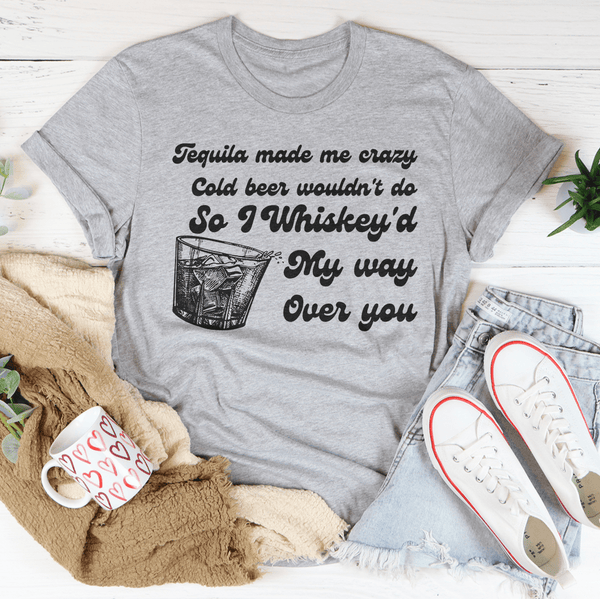 Tequila Made Me Crazy Cold Beer Tee Peachy Sunday T-Shirt