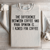 The Difference Between Coffee And Your Opinion Sweatshirt Peachy Sunday T-Shirt