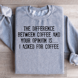 The Difference Between Coffee And Your Opinion Sweatshirt Peachy Sunday T-Shirt