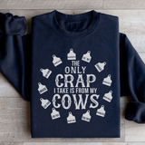 The Only Crap I Take Is From My Cows Sweatshirt Peachy Sunday T-Shirt