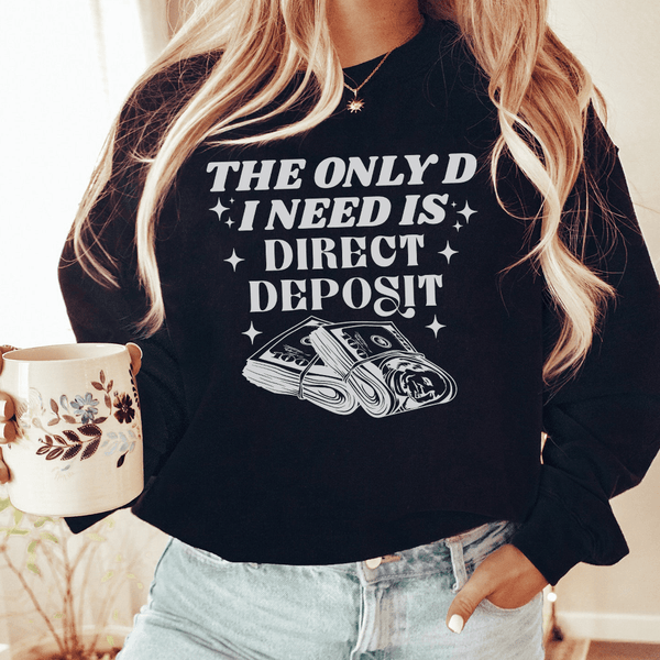 The Only D I Need Is Direct Deposit Sweatshirt Black / S Peachy Sunday T-Shirt