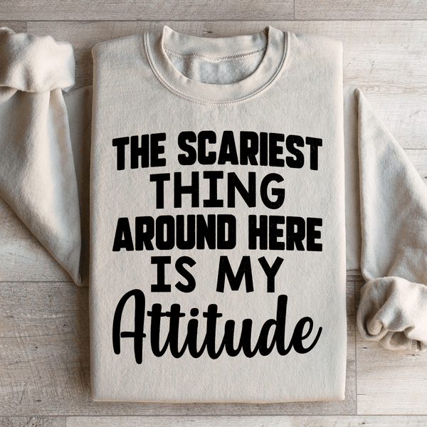 The Scariest Thing Around Here Is My Attitude Sweatshirt Sand / S Peachy Sunday T-Shirt