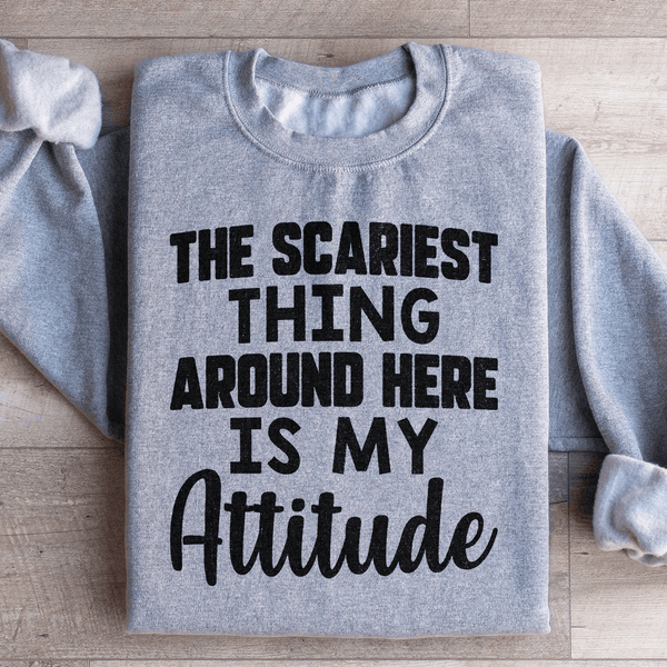 The Scariest Thing Around Here Is My Attitude Sweatshirt Sport Grey / S Peachy Sunday T-Shirt