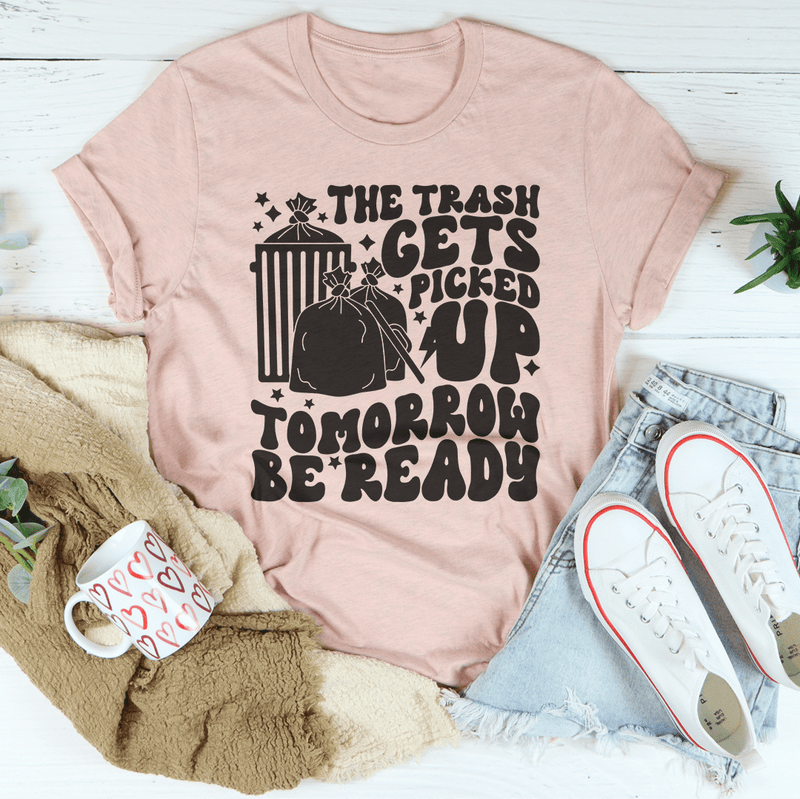 The Trash Gets Picked Up Tomorrow Be Ready Tee Heather Prism Peach / S Peachy Sunday T-Shirt