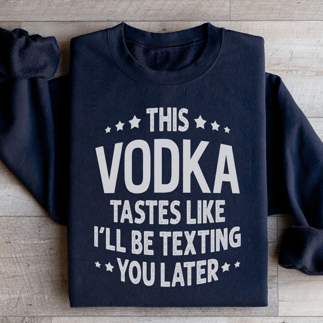 This Vodka Tastes Like I'll Be Texting You Later Sweatshirt Black / S Peachy Sunday T-Shirt