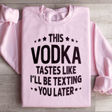 This Vodka Tastes Like I'll Be Texting You Later Sweatshirt Light Pink / S Peachy Sunday T-Shirt