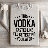 This Vodka Tastes Like I'll Be Texting You Later Sweatshirt Sand / S Peachy Sunday T-Shirt