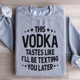 This Vodka Tastes Like I'll Be Texting You Later Sweatshirt Sport Grey / S Peachy Sunday T-Shirt