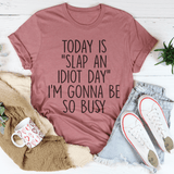 Today Is Slap An Idiot Day I'm Gonna Be So Busy Tee Mauve / S Peachy Sunday T-Shirt