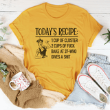 Today's Recipe 1 Cup Of Cluster 2 Cups Of F* Bake At 37 Who Gives A Shit Tee Mustard / S Peachy Sunday T-Shirt