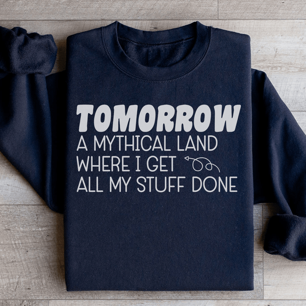 Tomorrow A Mythical Land Where I Get All My Stuff Done Sweatshirt Peachy Sunday T-Shirt