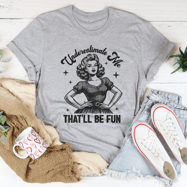 Underestimate Me That'll Be Fun Tee Athletic Heather / S Peachy Sunday T-Shirt