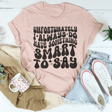 Unfortunately I Always Do Have Something Smart To Say Tee Heather Prism Peach / S Peachy Sunday T-Shirt