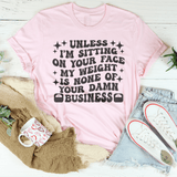 Unless I’m Sitting On Your Face My Weight Is None of Your Damn Business Tee Pink / S Peachy Sunday T-Shirt