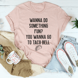 Wanna Do Something Fun You Wanna Go To Taco Bell Tee Heather Prism Peach / S Peachy Sunday T-Shirt